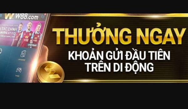 Thưởng ngay khoản gửi tiền W88 trên di động đầu tiên