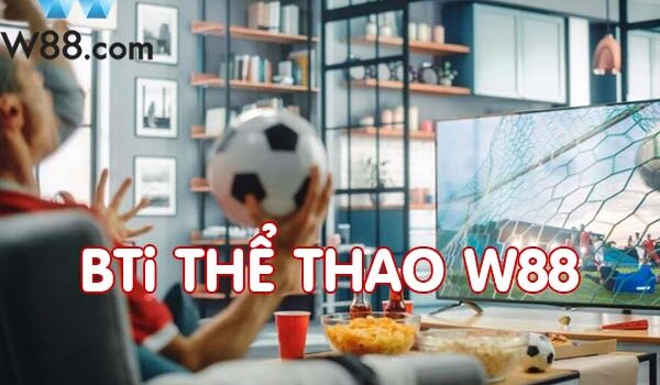 BTi Thể Thao W88 là gì – hướng dẫn cách chơi tại W88