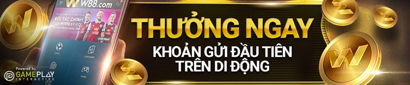 Gửi tiền W88 trên di động nhận ngay ưu đãi khủng