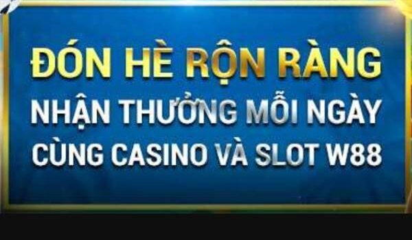 Chơi Casino và Slot W88 nhận thưởng đều tay mỗi ngày