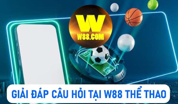 Giải đáp thắc mắc về các câu hỏi tại thể thao W88