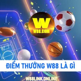 Điểm thưởng W88 là gì? Làm thế nào nhận điểm thưởng tại W88