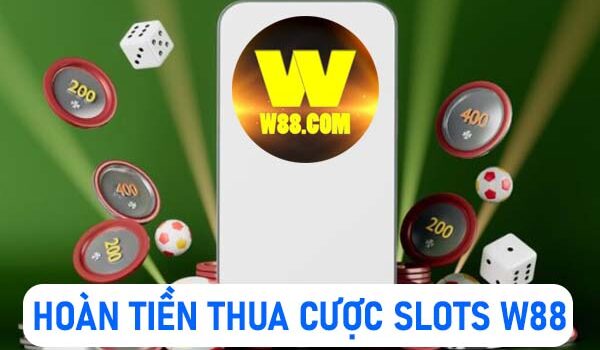 Hoàn tiền thua cược Slots W88 và cách tính tiền hoàn như thế nào