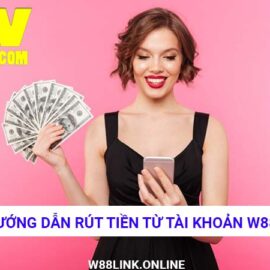 Rút tiền từ tài khoản W88 – Hướng dẫn chi tiết và đầy đủ