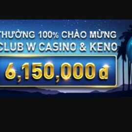 Cơ hội vàng thưởng 100% lên tới 6,150 VND tại Casino & Keno