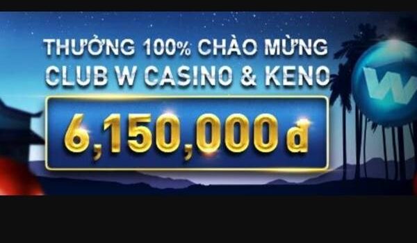 Cơ hội vàng thưởng 100% lên tới 6,150 VND tại Casino & Keno