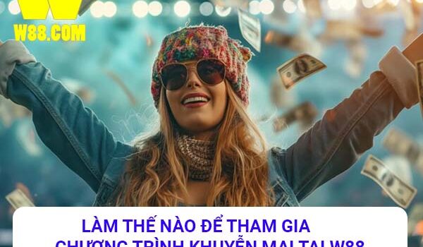 Làm thế nào để tham gia chương trình khuyến mãi tại W88