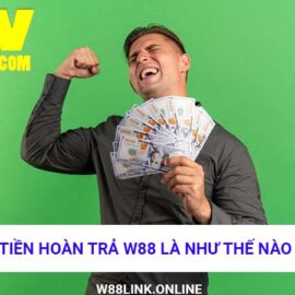 Tiền hoàn trả W88 như thế nào? Chia sẻ thông tin chi tiết