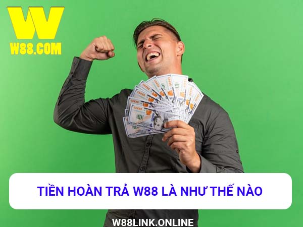 Tiền hoàn trả W88 như thế nào