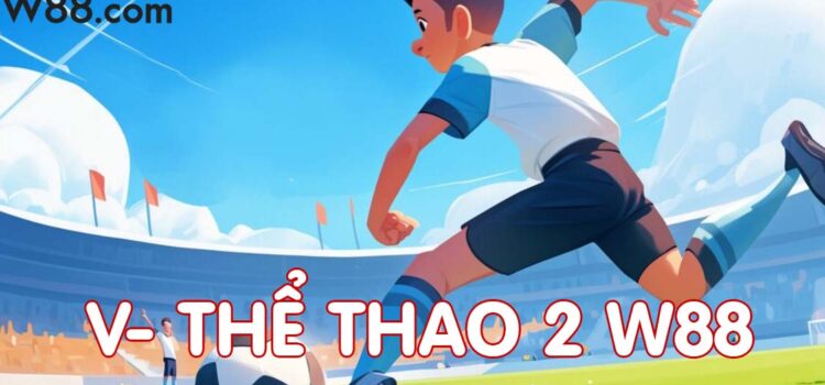 V Thể Thao 2 W88 là gì? Giới thiệu cách chơi V thể thao 2 tại W88