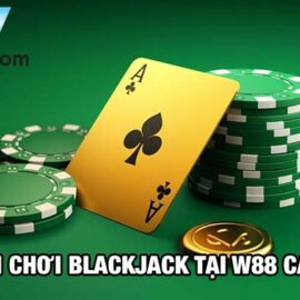 Bật mí cách chơi Blackjack tại W88 giúp anh em giành chiến thắng