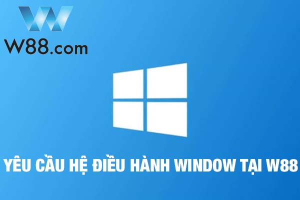 Yêu cầu hệ điều hành máy tính khác phục lỗi kỹ thuật W88