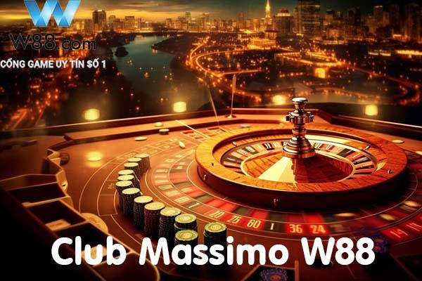 Ưu điểm nổi trội Của Club Massimo tại W88 3