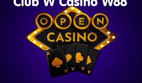 Club W Casino tại W88 Club có gì mới lạ và chơi như thế nào dễ thắng