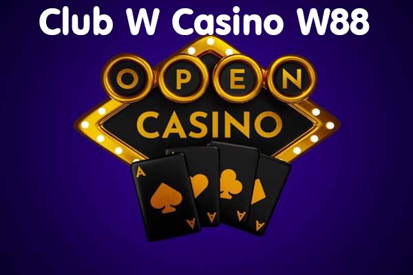 Club W Casino tại W88 có gì mới lạ và chơi như thế nào dễ thắng