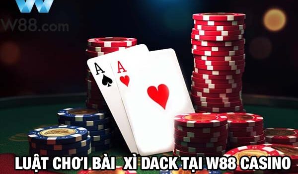 Luật chơi bài xì dách W88 đơn giản dễ hiểu – Chia sẻ A-Z