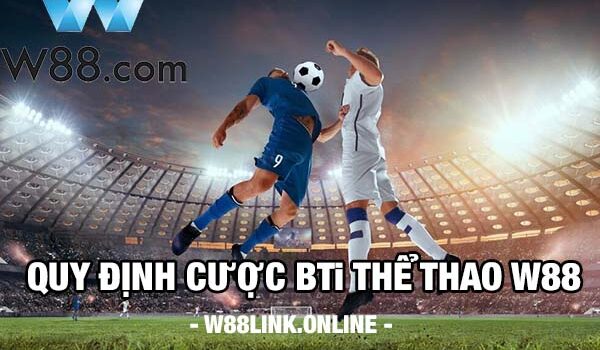 Quy định cược BTi Thể thao W88 có thể bạn chưa biết