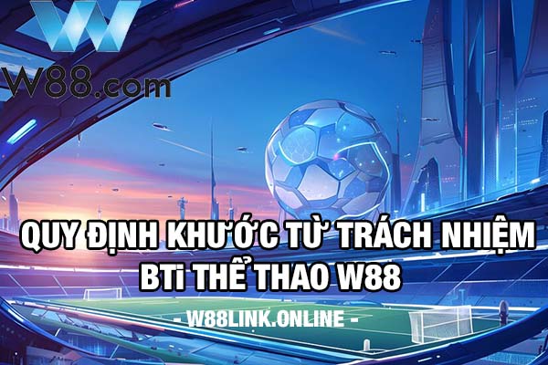 Quy đinh khước từ trách nhiệm BTi Thể Thao W88